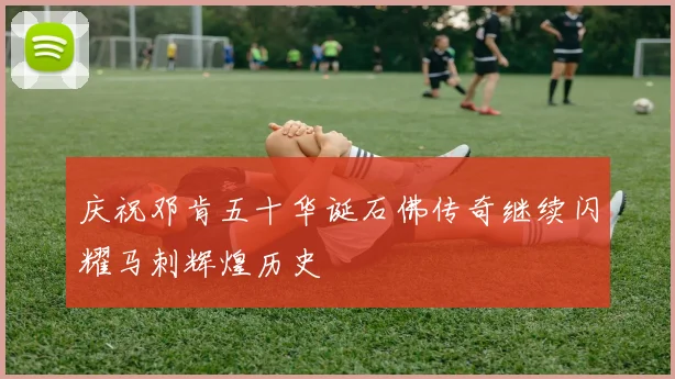 庆祝邓肯五十华诞石佛传奇继续闪耀马刺辉煌历史